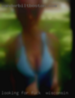 Looking for fuck in Wisconsin a female or couple.
